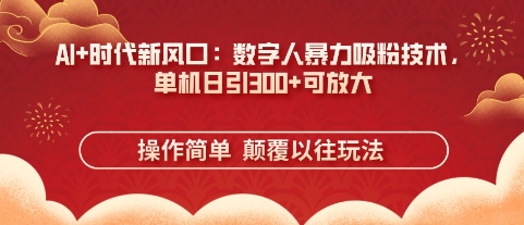 AI+时代新风口：数字人暴力吸粉技术，单机日引3张+可放大-木石资源网