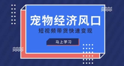 宠物赛道快速变现精品课，宠物经济风口，短视频带货快速变现-木石资源网