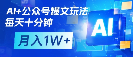 AI+公众号爆文玩法，每天十分钟，批量矩阵操作，月入1W+-木石资源网