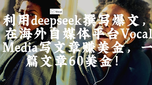 出海搞钱！利用deepseek撰写爆文，在海外自媒体平台Vocal Media写文章挣美金，一篇文章60刀-木石资源网