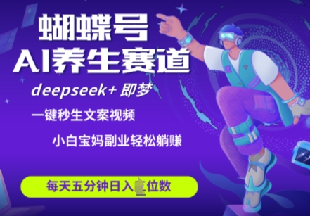 蝴蝶号大健康养生赛道，deepseek+即梦AI快速产出爆款视频，起号快，带货超级猛，日入四位数-木石资源网