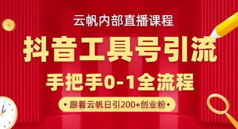 【云帆内部直播课】抖音工具号引流玩法，单号单日引300+精准创业粉-木石资源网