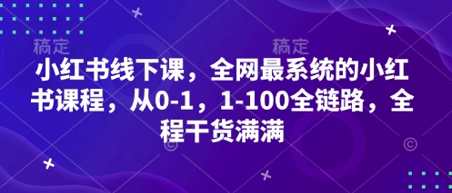 小红书线下课，全网最系统的小红书课程，从0-1，1-100全链路，全程干货满满-木石资源网