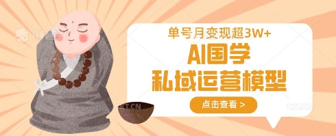 AI国学私域运营模型，单号月变现过W-木石资源网