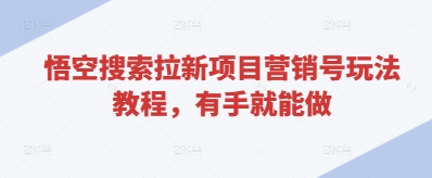 悟空搜索拉新项目营销号玩法教程，有手就能做-木石资源网
