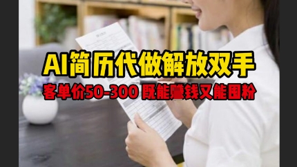 AI简历代做解放双手，客单价50-300不等，既能挣钱又能囤粉-木石资源网