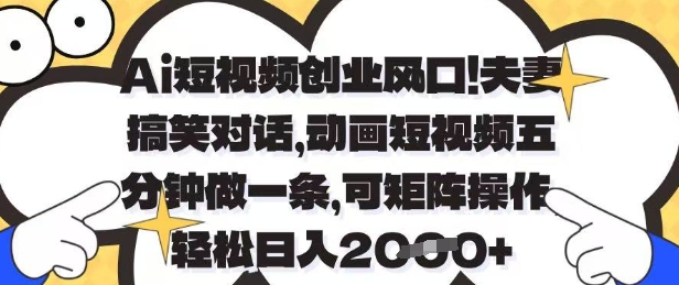 Ai短视频创业风口，夫妻搞笑对话，动画短视频五分钟做一条，可矩阵操作，轻松日入1k+【揭秘】-木石资源网