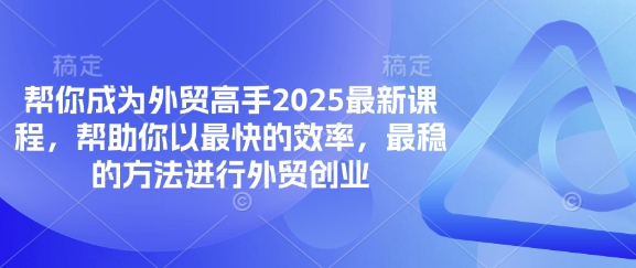 帮你成为外贸高手2025最新课程，帮助你以最快的效率，最稳的方法进行外贸创业-木石资源网