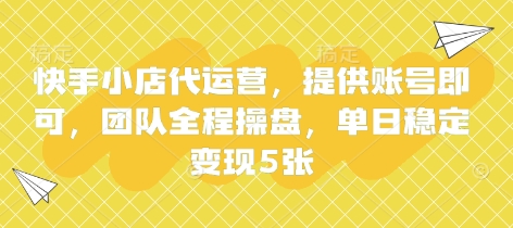 快手小店代运营，提供账号即可，团队全程操盘，单日稳定变现5张【揭秘】-木石资源网