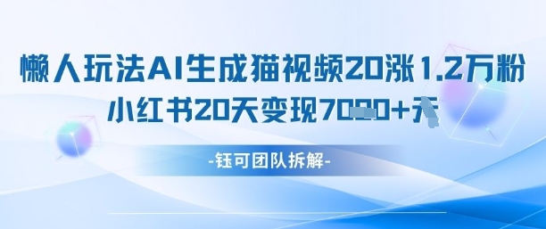 懒人玩法AI生成猫咪图片视频，20涨1.2W万粉，小红书商单20天变现7k-木石资源网