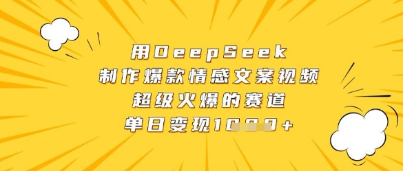 用DeepSeek制作爆款情感文案视频，超级火爆的赛道，单日变现数张-木石资源网
