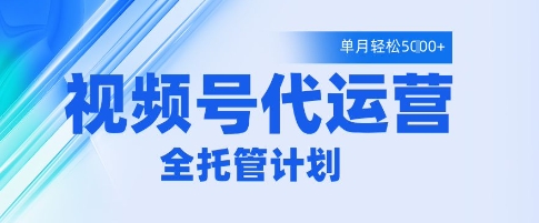 视频号代运营2.0，全程托管招募，单月轻松变现5k【揭秘】-木石资源网