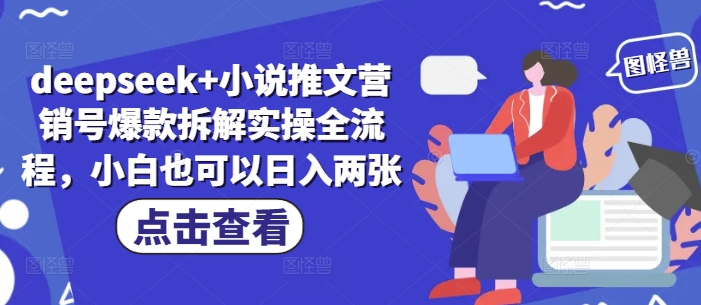 deepseek+小说推文营销号爆款拆解实操全流程，小白也可以日入两张-木石资源网