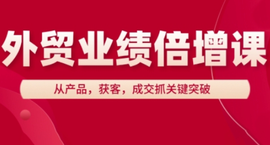 外贸业绩倍增课，从产品，获客，成交抓关键突破-木石资源网