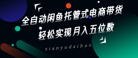 全自动闲鱼托管式电商带货，轻松实现月入五位数【揭秘】-木石资源网
