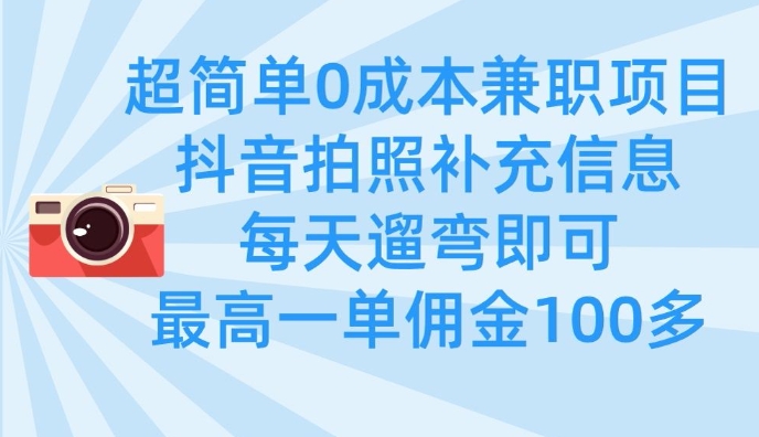 超简单0成本兼职项目，拍照补充信息，每天遛弯即可，最高一单佣金100多-木石资源网