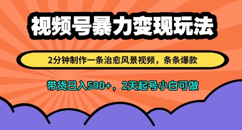 视频号暴力变现玩法，2分钟制作一条治愈风景视频，条条爆款，挂橱窗带货日入多张，2天起号小白可做-木石资源网