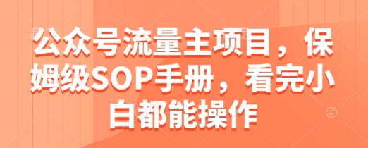 公众号流量主项目，保姆级SOP手册，看完小白都能操作-木石资源网