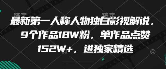 最新第一人称人物独白影视解说，9个作品18W粉，单作品点赞152W+，进独家精选-木石资源网