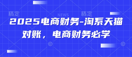 2025电商财务-淘系天猫对账，电商财务必学-木石资源网