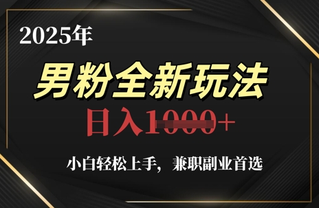 2025年男粉全新玩法，小白轻松上手，兼职副业首选，轻轻松松日入1k+-木石资源网