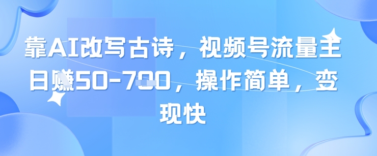 靠AI改写古诗，视频号流量主日入几张，操作简单，变现快-木石资源网