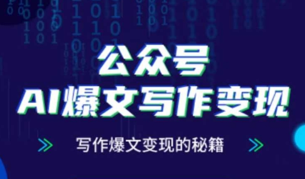公众号AI爆文写作变现秘籍，零基础、指令、变现、涨粉必学的AI爆文写作课-木石资源网