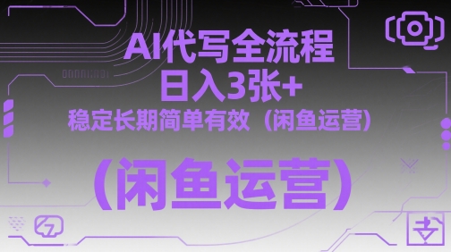 AI代写全流程，日入3张+，稳定长期简单有效（闲鱼运营）-木石资源网