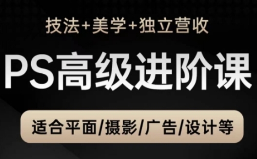 PS高级后期进阶课（技法+美学+独立营收），适合平面摄影广告设计等-木石资源网