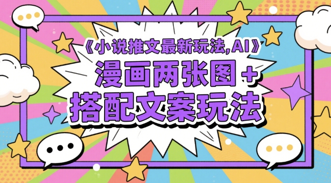 小说推文最新玩法，AI漫画两张图+搭配文案玩法-木石资源网