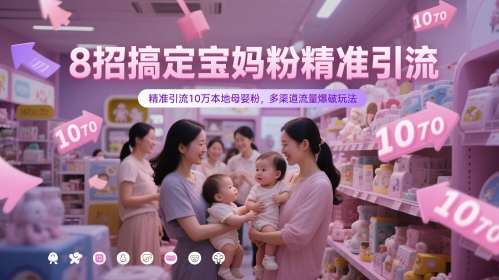 8招搞定宝妈粉精准引流，精准引流10万本地母婴粉，多渠道流量爆破玩法-木石资源网