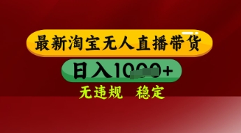 【最新】淘宝无人直播带货，独家技术，日入多张，无违规无封号，操作简单，长期稳定【揭秘】-木石资源网