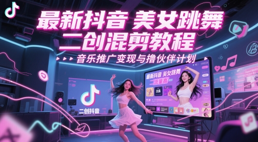 最新抖音美女跳舞二创混剪教程，流量高，音乐推广变现与撸伙伴计划-木石资源网
