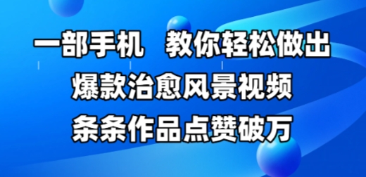 一部手机，教你轻松做出爆款治愈风景视频，条条作品点赞破W-木石资源网