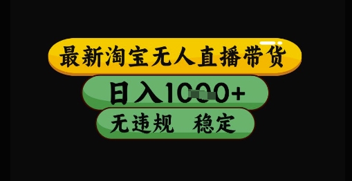 最新淘宝无人直播带货独家技术，日入1k+，无违规无封号，操作简单，长期稳定【揭秘】-木石资源网