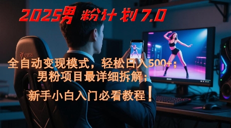 2025男粉计划7.0，全自动变现模式，轻松日入5张+，新手小白必看课程-木石资源网
