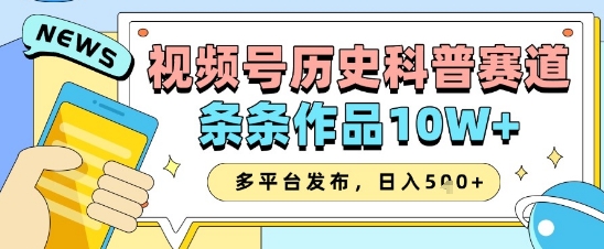 视频号历史科普赛道，条条作品10W+，多平台发布，助你变现收益翻倍-木石资源网