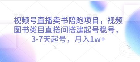 视频号直播卖书陪跑项目，视频号图书类目直搭间搭建起号稳号，3-7天起号，月入1w+-木石资源网