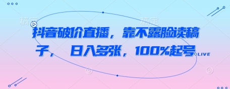 抖音破价直播，靠不露脸读稿子， 日入多张，100%起号-木石资源网
