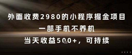 外面收费2980的小程序掘金项目，一部手机不养机，当天收益5张+，可持续【揭秘】-木石资源网