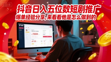 抖音日入五位数短剧推广爆单经验分享，来看看他是怎么做到的？-木石资源网