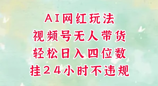 视频号无人直播带货，手机一挂自动爆单，AI网红玩法，带你解放双手，轻松日入四位数-木石资源网