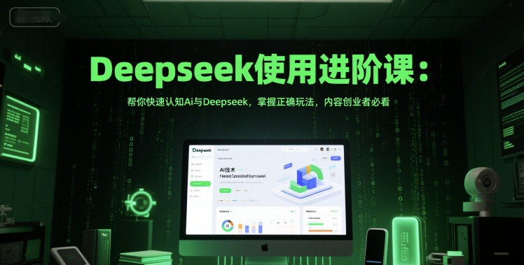 Deepseek使用进阶课：帮你快速认知Ai与Deepseek，掌握正确玩法，内容创业者必看-木石资源网
