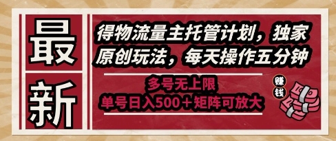 最新得物流量主托管计划，独家原创玩法，每天操作五分钟，多号无上限，单号日入5张+矩阵可放大【揭秘】-木石资源网