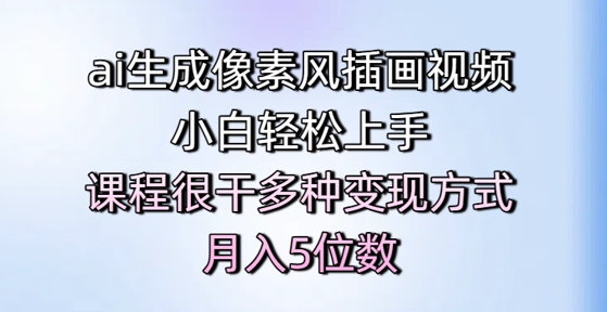ai生成像素风插画视频，小白轻松上手，课程很干多种变现方式，月入5位数-木石资源网
