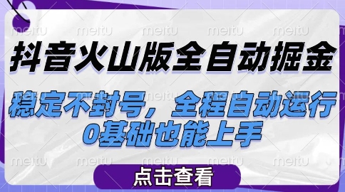 抖音火山版全自动掘金，稳定不封号，全程自动运行，可批量放大操作，0基础也能上手【揭秘】-木石资源网