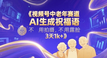 视频号中老年赛道，AI生成祝福语，不用拍摄，不用露脸，3天1k+-木石资源网