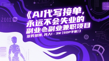 AI代写接单，永远不会失业的副业兼职项目，多劳多得，月入1-3W【SOP手册】-木石资源网