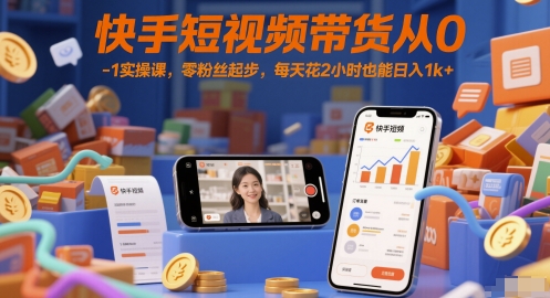 快手短视频带货从0-1实操课，零粉丝起步，每天花2小时也能日入1k+-木石资源网