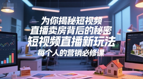 为你揭秘短视频直播卖房背后的秘密，短视频直播新玩法，每个人的营销必修课-木石资源网